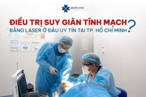 Điều trị suy giãn tĩnh mạch bằng laser ở đâu uy tín TP.HCM