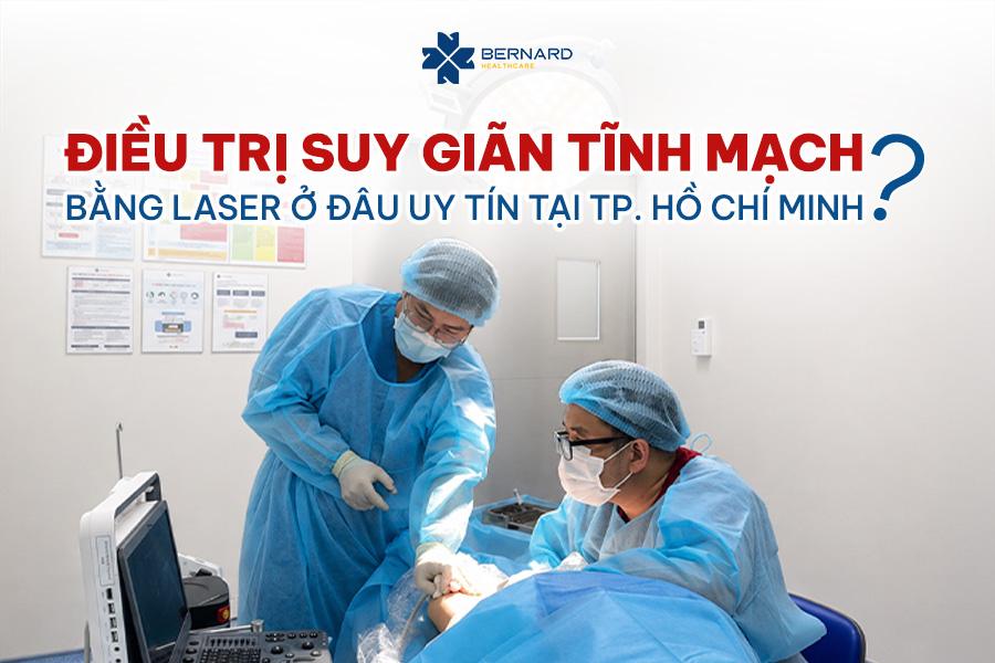 Điều trị suy giãn tĩnh mạch bằng laser ở đâu uy tín TP.HCM